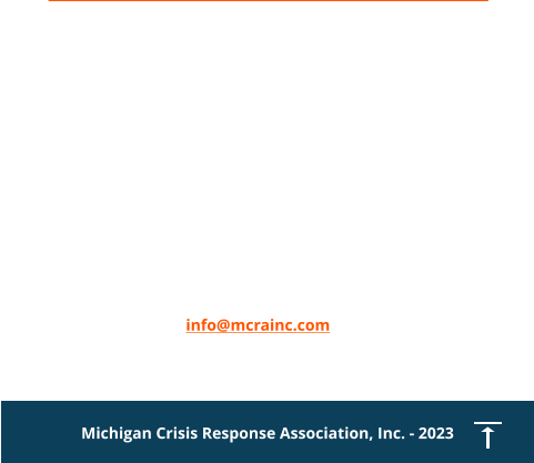 Contact us for Emergency Callout - 1 800 969 0025 Calls answered by Life Care Ambulance in Battle Creek info@mcrainc.com Michigan Crisis Response Association, Inc. - 2023
